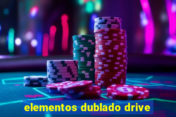 elementos dublado drive